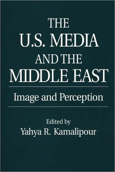 Cover for Yahya Kamalipour · The U.S. Media and the Middle East: Image and Perception (Paperback Book) [New edition] (1997)