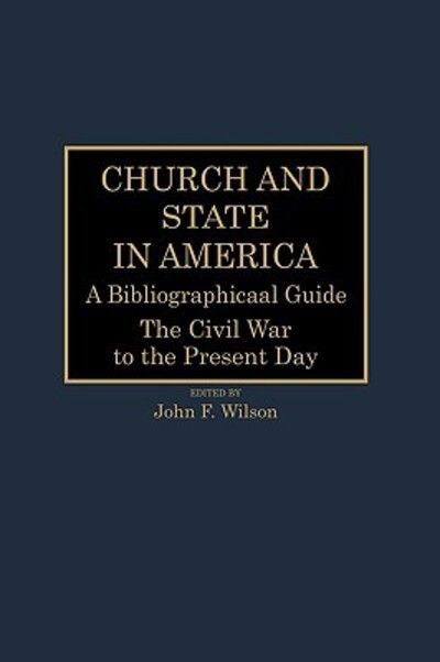 Cover for John F. Wilson · Church and State in America: A Bibliographical Guide: The Civil War to the Present Day (Hardcover Book) (1987)