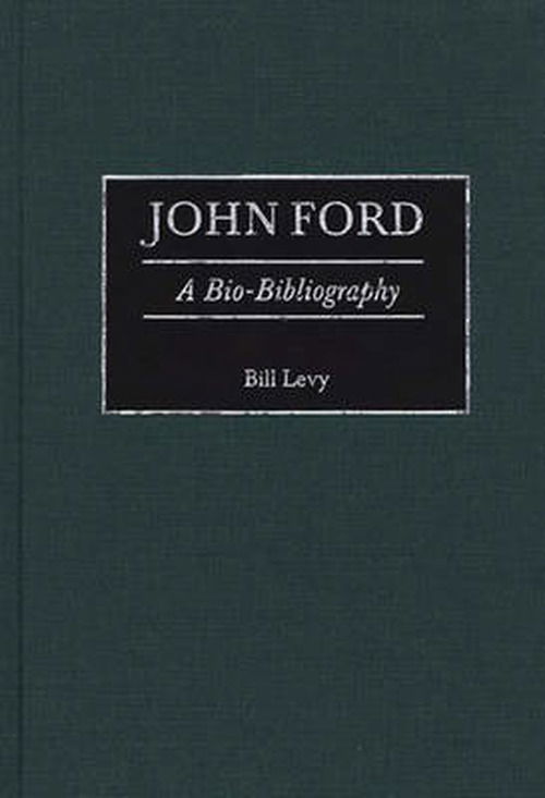 Cover for Bill Levy · John Ford: A Bio-Bibliography - Bio-Bibliographies in the Performing Arts (Hardcover Book) [Annotated edition] (1998)