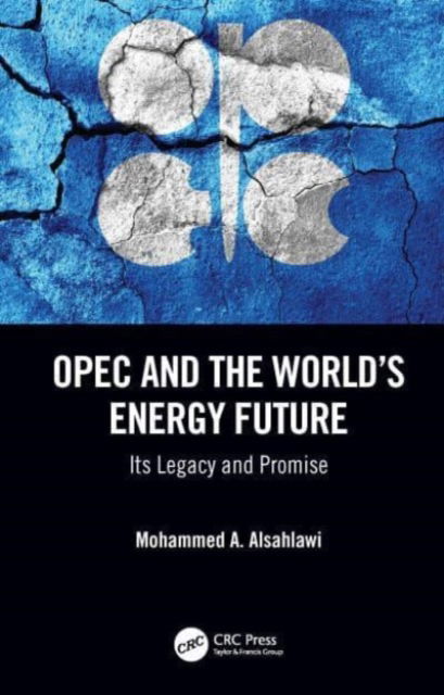 OPEC and the World’s Energy Future: Its Legacy and Promise - Alsahlawi, Mohammed A. (King Fahd University of Petroleum and Minerals, Dhahran, Saudi Arabia) - Books - Taylor & Francis Ltd - 9780367342142 - October 8, 2024