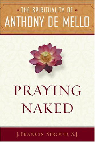 Praying Naked: the Spirituality of Anthony De Mello - J. Francis Sj. Stroud - Books - Image - 9780385513142 - September 20, 2005