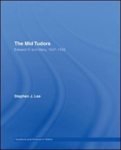 Cover for Stephen J. Lee · The Mid Tudors: Edward VI and Mary, 1547–1558 - Questions and Analysis in History (Hardcover bog) (2006)