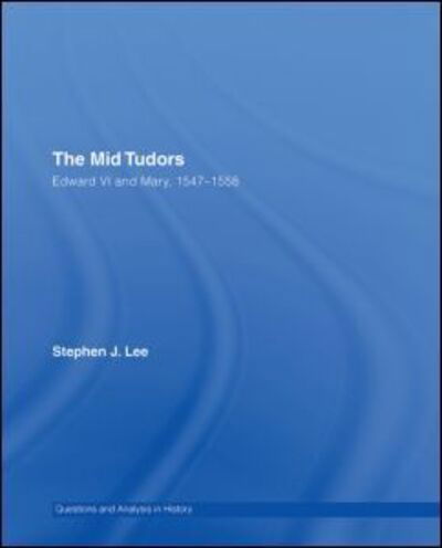 Cover for Stephen J. Lee · The Mid Tudors: Edward VI and Mary, 1547–1558 - Questions and Analysis in History (Gebundenes Buch) (2006)