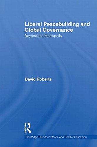 Cover for David Roberts · Liberal Peacebuilding and Global Governance: Beyond the Metropolis - Routledge Studies in Peace and Conflict Resolution (Taschenbuch) [Reprint edition] (2013)