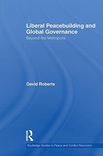 Cover for David Roberts · Liberal Peacebuilding and Global Governance: Beyond the Metropolis - Routledge Studies in Peace and Conflict Resolution (Paperback Book) [Reprint edition] (2013)