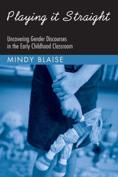 Cover for Blaise, Mindy (RMIT University) · Playing It Straight: Uncovering Gender Discourse in the Early Childhood Classroom - Changing Images of Early Childhood (Pocketbok) [New edition] (2005)
