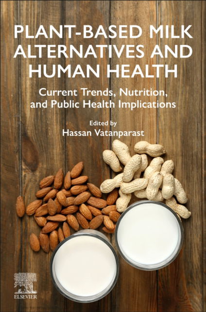 Plant-Based Milk Alternatives and Human Health: Current Trends, Nutrition, and Public Health Implications - Vatanparast, Hassan (Professor of Nutritional Epidemiology, College of Pharmacy and Nutrition, and School of Public Health, University of Saskatchewan, Saskatoon, Canada) - Bøger - Elsevier - Health Sciences Division - 9780443217142 - 1. februar 2025