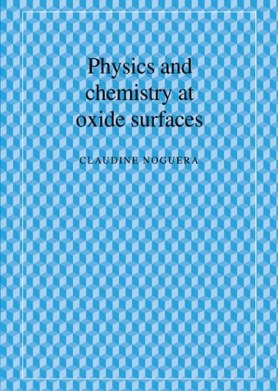 Cover for Noguera, Claudine (Universite de Paris XI) · Physics and Chemistry at Oxide Surfaces (Innbunden bok) (1996)