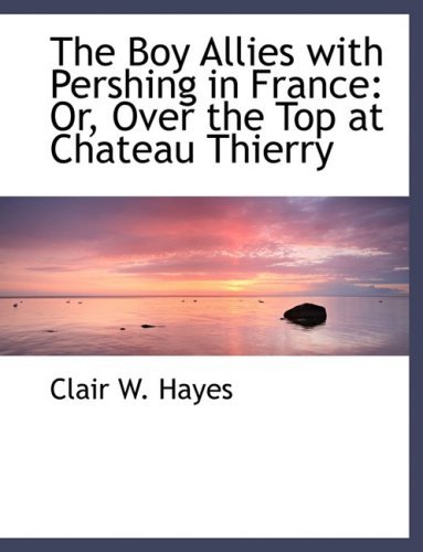 Cover for Clair W. Hayes · The Boy Allies with Pershing in France: Or, over the Top at Chateau Thierry (Hardcover Book) [Large Print, Lrg edition] (2008)