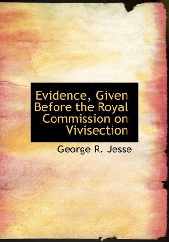 Cover for George R. Jesse · Evidence, Given Before the Royal Commission on Vivisection (Hardcover Book) [Large Print, Lrg edition] (2008)