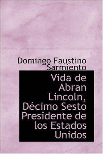 Cover for Domingo Faustino Sarmiento · Vida De Abran Lincoln, Décimo Sesto Presidente De Los Estados Unidos (Pocketbok) [Spanish edition] (2008)