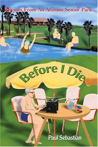 Cover for Paul Sebastian · Before I Die: Rhymes from an Arizona Senior Park (Paperback Book) (2004)