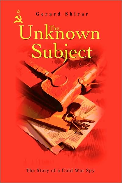 The Unknown Subject: the Story of a Cold War Spy - Gerard Shirar - Books - iUniverse, Inc. - 9780595716142 - June 4, 2008