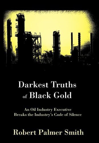 Cover for Robert Smith · Darkest Truths of Black Gold: an Oil Industry Executive Breaks the Industry's Code of Silence (Hardcover Book) (2007)