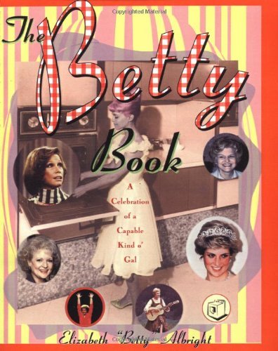 Cover for Elizabeth &quot;Betty&quot; Albright · The Betty Book: a Celebration of Capable Kind O' Gal (Paperback Book) [1st Thus. edition] (1997)