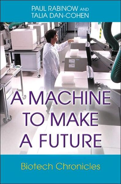 A Machine to Make a Future: Biotech Chronicles - Paul Rabinow - Kirjat - Princeton University Press - 9780691126142 - sunnuntai 2. huhtikuuta 2006