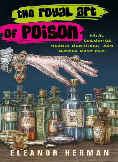 The Royal Art of Poison: Fatal Cosmetics, Deadly Medicines and Murder Most Foul - Eleanor Herman - Kirjat - Duckworth Books - 9780715653142 - torstai 22. elokuuta 2019