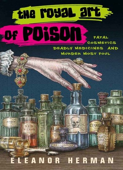 Cover for Eleanor Herman · The Royal Art of Poison: Fatal Cosmetics, Deadly Medicines and Murder Most Foul (Paperback Book) (2019)