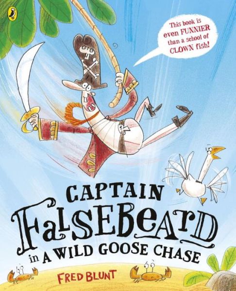 Captain Falsebeard in a Wild Goose Chase - Fred Blunt - Książki - Penguin Random House Children's UK - 9780723292142 - 4 sierpnia 2016