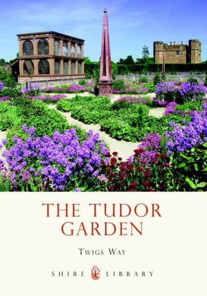 Cover for Twigs Way · The Tudor Garden: 1485–1603 - Shire Library (Paperback Bog) (2013)