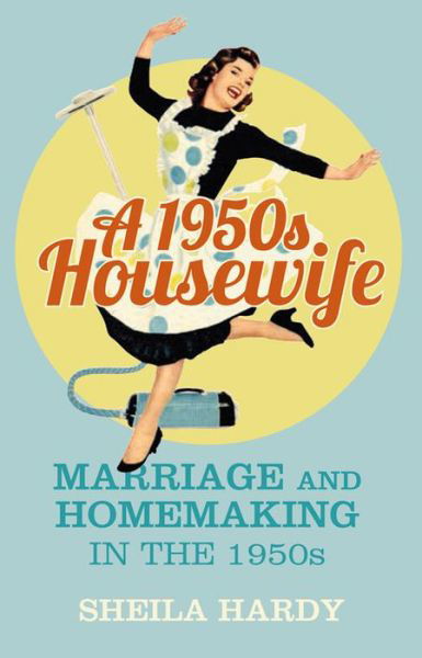 Cover for Sheila Hardy · A 1950s Housewife: Marriage and Homemaking in the 1950s (Paperback Bog) (2015)