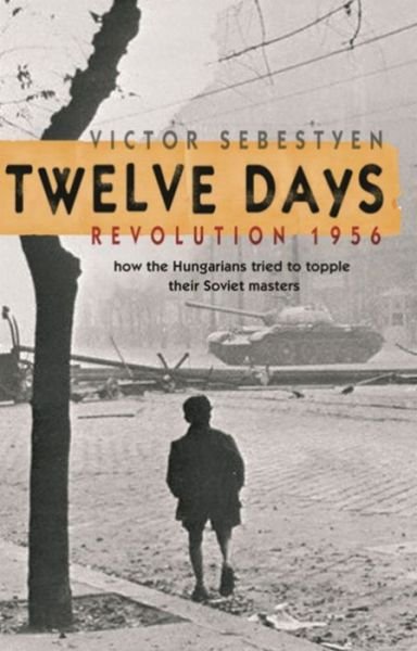 Twelve Days: Revolution 1956. How the Hungarians tried to topple their Soviet masters - Victor Sebestyen - Bücher - Orion Publishing Co - 9780753822142 - 1. Juni 2007