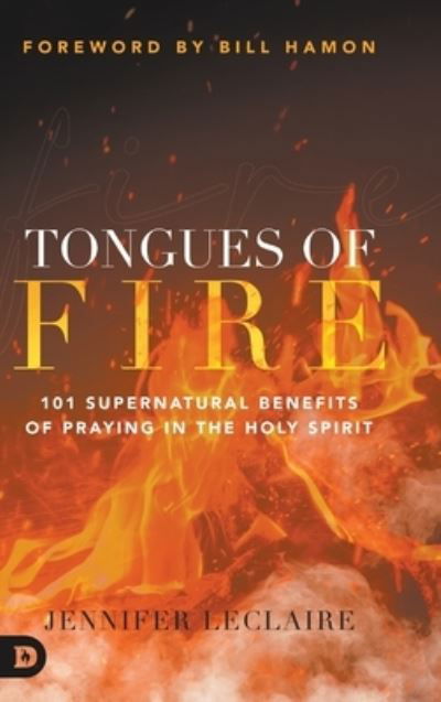 Cover for Jennifer LeClaire · Tongues of Fire: 101 Supernatural Benefits of Praying in the Holy Spirit (Hardcover Book) (2022)