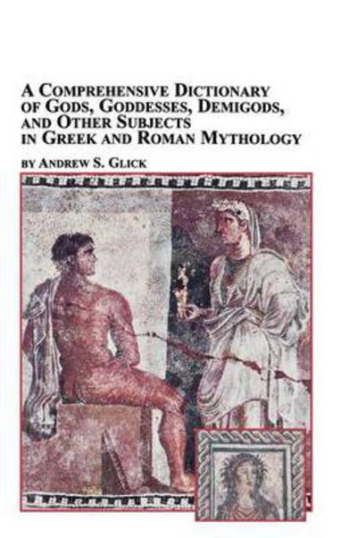 Cover for Andrew Glick · A Comprehensive Dictionary of Gods, Goddesses, Demigods, and Other Subjects in Greek and Roman Mythology (Paperback Book) (2004)