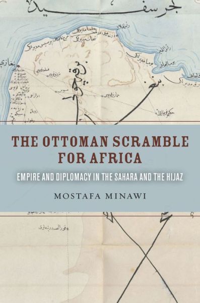 Cover for Mostafa Minawi · The Ottoman Scramble for Africa: Empire and Diplomacy in the Sahara and the Hijaz (Inbunden Bok) (2016)