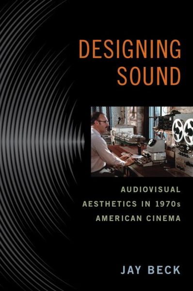 Cover for Jay Beck · Designing Sound: Audiovisual Aesthetics in 1970s American Cinema - Techniques of the Moving Image (Hardcover Book) (2016)