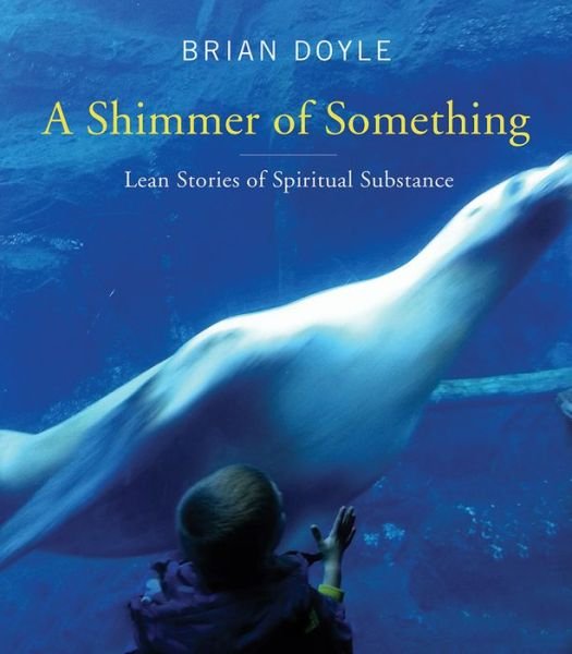 Cover for Brian Doyle · A Shimmer of Something: Lean Stories of Spiritual Substance (Paperback Book) (2014)