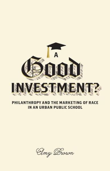 A Good Investment?: Philanthropy and the Marketing of Race in an Urban Public School - Amy Brown - Books - University of Minnesota Press - 9780816691142 - November 15, 2015