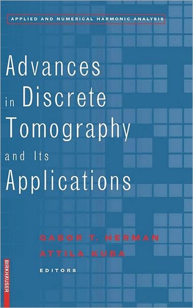 Cover for Gabor T Herman · Advances in Discrete Tomography and Its Applications - Applied and Numerical Harmonic Analysis (Hardcover Book) [2007 edition] (2007)