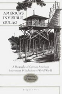 Cover for Stephen Fox · America's Invisible Gulag: A Biography of German American Internment &amp; Exclusion in World War II : Memory and History - New German-American Studies / Neue Deutsch-Amerikanische Studien (Paperback Book) (2000)