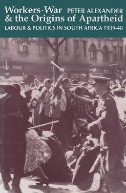 Cover for Peter Alexander · Workers, War and the Origins of Apartheid: Labour and Politics in South Africa, 1939-48 (Innbunden bok) (2000)