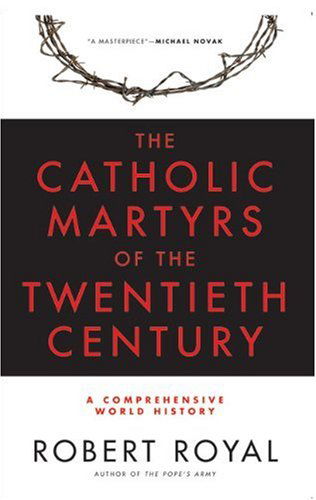 The Catholic Martyrs of the Twentieth Century: a Comprehensive World History - Robert Royal - Books - The Crossroad Publishing Company - 9780824524142 - October 1, 2006