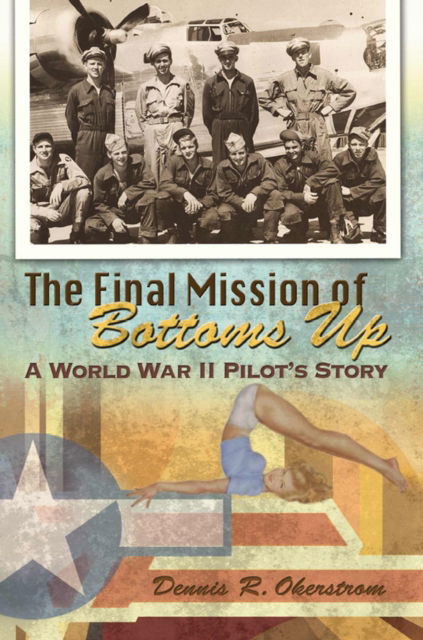 Cover for Dennis R. Okerstrom · The Final Mission of Bottoms Up Volume 1: A World War II Pilot's Story - American Military Experience (Paperback Book) (2024)