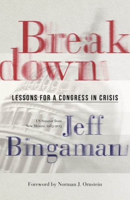 Breakdown: Lessons for a Congress in Crisis - Jeff Bingaman - Kirjat - University of New Mexico Press - 9780826364142 - lauantai 15. lokakuuta 2022
