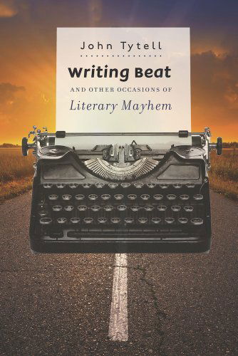 Cover for John Tytell · Writing Beat and Other Occasions of Literary Mayhem (Hardcover Book) (2014)