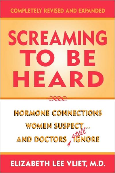 Cover for Vliet, Elizabeth Lee, M.D. · Screaming to be Heard: Hormonal Connections Women Suspect ... and Doctors Still Ignore (Hardcover Book) [Completely Revised and Expanded edition] (2001)