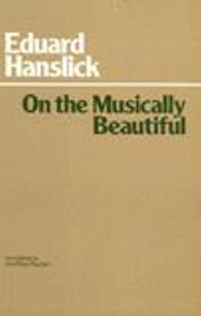 On The Musically Beautiful - Hackett Classics - Eduard Hanslick - Kirjat - Hackett Publishing Co, Inc - 9780872200142 - sunnuntai 1. kesäkuuta 1986