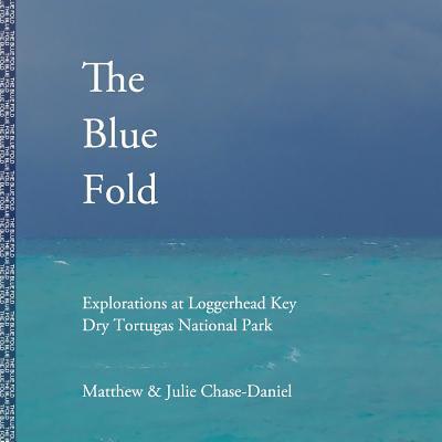 Cover for Matthew Chase-Daniel · The Blue Fold : Explorations at Loggerhead Key Dry Tortugas National Park (Paperback Book) (2018)