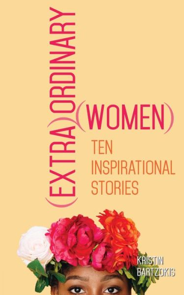 Cover for Kristin Bartzokis · (Extra)Ordinary Women: Ten Inspirational Stories - (Extra)Ordinary (Paperback Book) (2018)