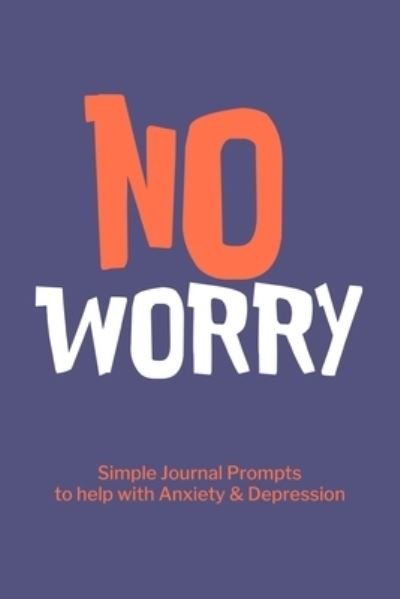 No Worry Simple Journal Prompts to Help with Anxiety Depression - Paperland - Kirjat - Blurb - 9781006949142 - perjantai 26. huhtikuuta 2024