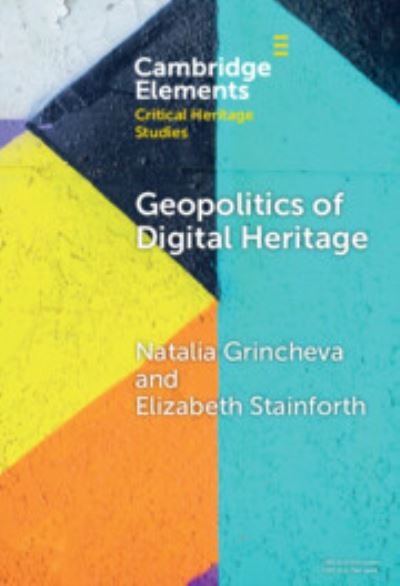 Cover for Grincheva, Natalia (University of the Arts Singapore and The University of Melbourne) · Geopolitics of Digital Heritage - Elements in Critical Heritage Studies (Hardcover Book) (2024)