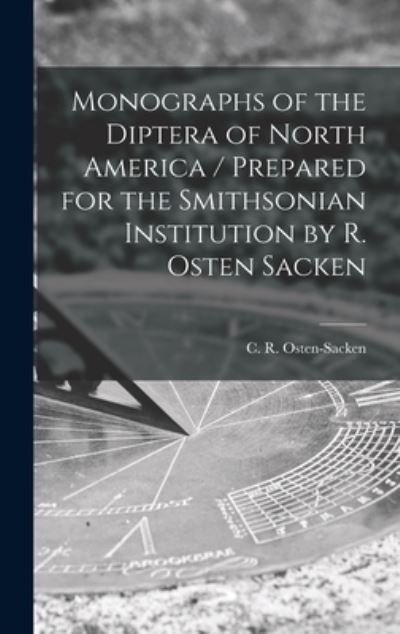 Cover for C R (Carl Robert) 18 Osten-Sacken · Monographs of the Diptera of North America [microform] / Prepared for the Smithsonian Institution by R. Osten Sacken (Hardcover bog) (2021)