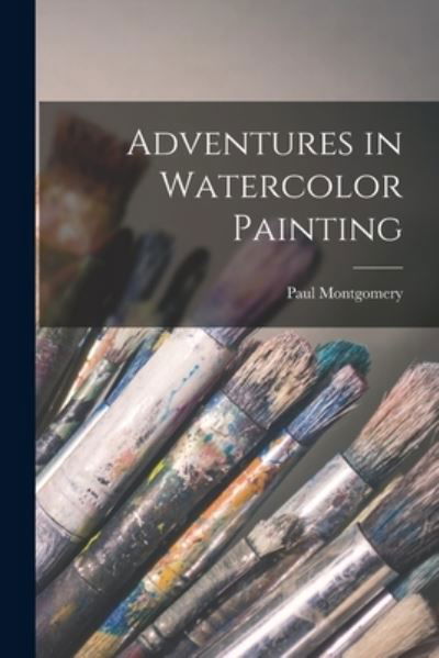 Cover for Paul Montgomery · Adventures in Watercolor Painting (Paperback Book) (2021)