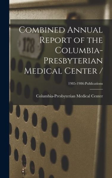 Cover for Columbia-Presbyterian Medical Center · Combined Annual Report of the Columbia-Presbyterian Medical Center /; 1985-1986 (Hardcover Book) (2021)