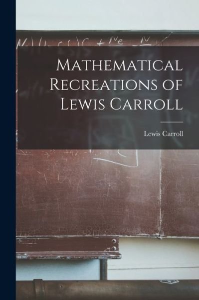 Mathematical Recreations of Lewis Carroll - Lewis Carroll - Libros - Hassell Street Press - 9781014984142 - 10 de septiembre de 2021