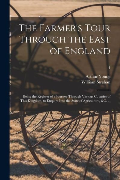 The Farmer's Tour Through the East of England: Being the Register of a Journey Through Various Counties of This Kingdom, to Enquire Into the State of Agriculture, &c. ...; 1 - Arthur 1741-1820 Young - Bøger - Legare Street Press - 9781015354142 - 10. september 2021